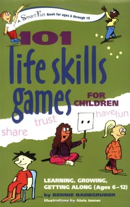 101 Life Skills Games for Children: Learning, Growing, Getting Along (Ages 6-12)