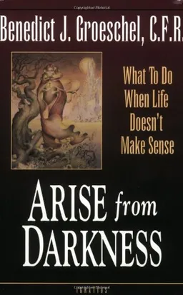 Arise from Darkness: What to Do When Life Doesn't Make Sense