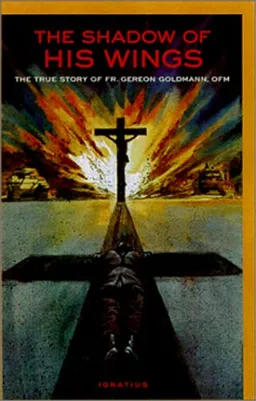 The Shadow of His Wings: The True Story of Fr. Gereon Goldmann, OFM