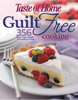 עטיפת הספר Taste of Home: Guilt Free Cooking: 356 Home Style Recipes for Healthier Living מאת Taste of Home