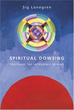 Spiritual Dowsing: Tools for Exploring the Intanglible Realms