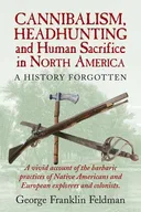 Cannibalism, Headhunting and Human Sacrifice in North America