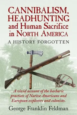 Cannibalism, Headhunting and Human Sacrifice in North America