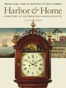 עטיפת הספר Harbor & Home: Furniture of Southeastern Massachusetts, 1710-1850 מאת Brock Jobe