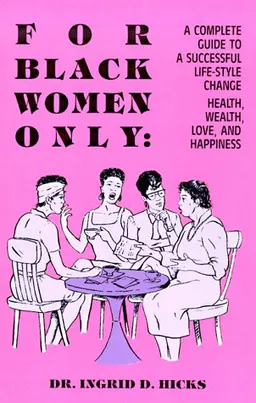 For Black Women Only: A Complete Guide to Successful Life-Style Change, Health, Wealth, Love, and Happiness