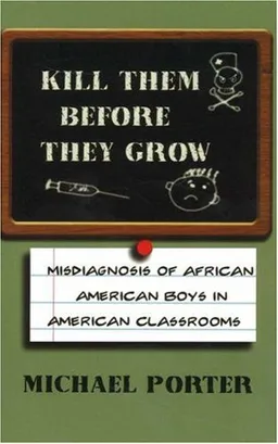 Kill Them Before They Grow: Misdiagnosis of African American Boys in American Classrooms
