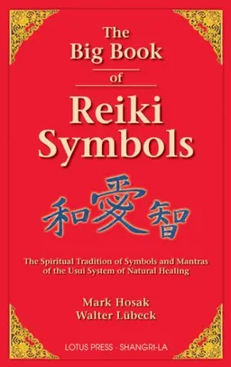 The Big Book of Reiki Symbols: The Spiritual Transition of Symbols and Mantras of the Usui System of Natural Healing