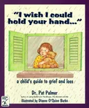 "I Wish I Could Hold Your Hand--": A Child's Guide to Grief and Loss