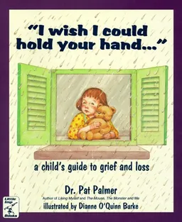 "I Wish I Could Hold Your Hand--": A Child's Guide to Grief and Loss