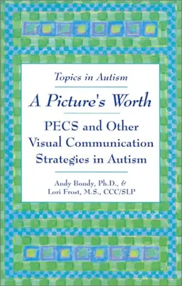 A Picture's Worth: PECS and Other Visual Communication Strategies in Autism (Topics in Autism)