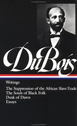 W.E.B. Du Bois : Writings : The Suppression of the African Slave-Trade / The Souls of Black Folk / Dusk of Dawn / Essays and Articles (Library of America)