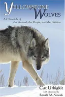 Yellowstone Wolves: A Chronicle of the Animal, the People, and the Politics