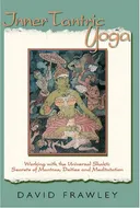 Inner Tantric Yoga: Working with the Universal Shakti: Secrets of Mantras, Deities, and Meditation