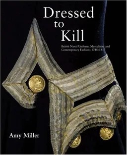Dressed to Kill: British Naval Uniform, Masculinity and Contemporary Fashions, 1748-1857