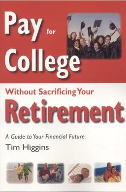עטיפת הספר Pay for College Without Sacrificing Your Retirement: A Guide to Your Financial Future מאת Tim Higgins