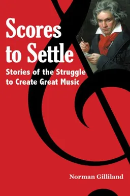 עטיפת הספר Scores to Settle: Stories of the Struggle to Create Great Music מאת Norman Gilliland