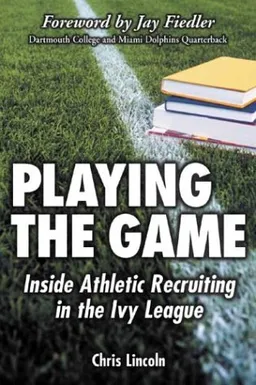 עטיפת הספר Playing the Game: Inside Athletic Recruiting in the Ivy League מאת Chris Lincoln