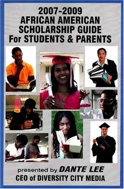 The 2007-2009 African American Scholarship Guide for Students & Parents: Presented by Dante Lee, CEO of Diversity City Media (African American Scholarship Guide for Students and Parents)