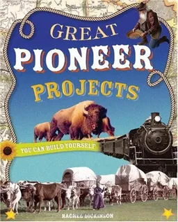 Great Pioneer Projects You Can Build Yourself (Build It Yourself series)
