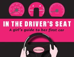 In the Driver's Seat: A Girl's Guide to Her First Car