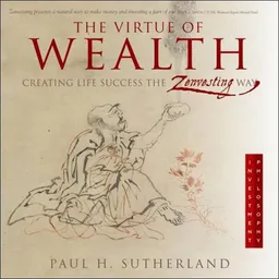 The Virtue of Wealth: Creating Life Success the Zenvesting Way
