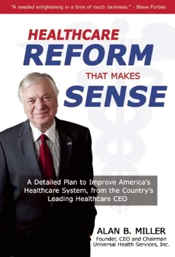 עטיפת הספר Health Care Reform that Makes Sense: A Detailed Plan to Improve the Health Care System by America's Leading Health Care CEO מאת Alan B. Miller