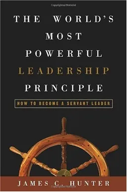 The World's Most Powerful Leadership Principle: How to Become a Servant Leader
