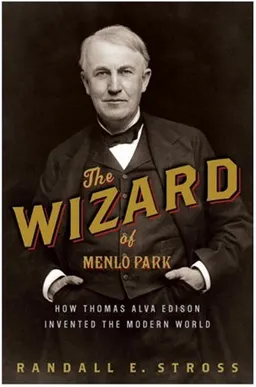 The Wizard of Menlo Park: How Thomas Alva Edison Invented the Modern World