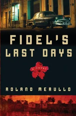 Fidel's Last Days: A Novel