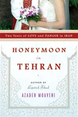 עטיפת הספר Honeymoon in Tehran: Two Years of Love and Danger in Iran מאת Azadeh Moaveni