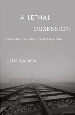A Lethal Obsession: Anti-Semitism from Antiquity to the Global Jihad