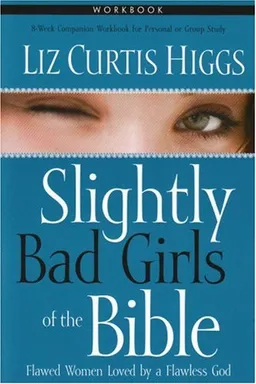 Slightly Bad Girls of the Bible Workbook: Flawed Women Loved by a Flawless God