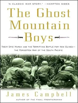 The Ghost Mountain Boys: Their Epic March and the Terrifying Battle for New Guinea---The Forgotten War of the South Pacific