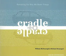 Cradle to Cradle: Remaking the Way We Make Things