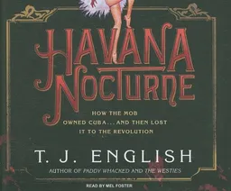 Havana Nocturne: How the Mob Owned Cuba...and Then Lost It to the Revolution