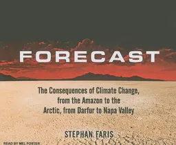Forecast: The Consequences of Climate Change, from the Amazon to the Arctic, from Darfur to Napa Valley