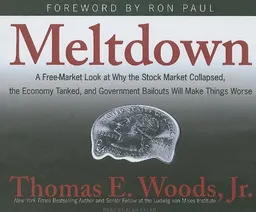 Meltdown: A Free-Market Look at Why the Stock Market Collapsed, the Economy Tanked, and Government Bailouts Will Make Things Worse