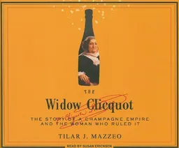 The Widow Clicquot: The Story of a Champagne Empire and the Woman Who Ruled It