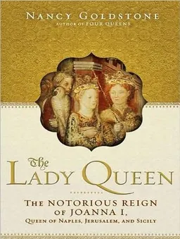 עטיפת הספר The Lady Queen: The Notorious Reign of Joanna I, Queen of Naples, Jerusalem, and Sicily מאת Nancy Goldstone