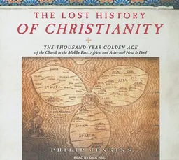 The Lost History of Christianity: The Thousand-Year Golden Age of the Church in the Middle East, Africa, and Asia---and How It Died