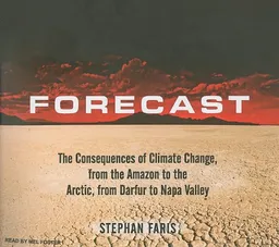 Forecast: The Consequences of Climate Change, from the Amazon to the Arctic, from Darfur to Napa Valley