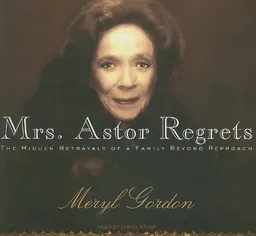 Mrs. Astor Regrets: The Hidden Betrayals of a Family Beyond Reproach