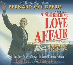 A Slobbering Love Affair: The True (and Pathetic) Story of the Torrid Romance Between Barack Obama and the Mainstream Media