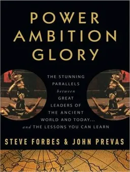 Power Ambition Glory: The Stunning Parallels Between Great Leaders of the Ancient World and Today...and the Lessons You Can Learn