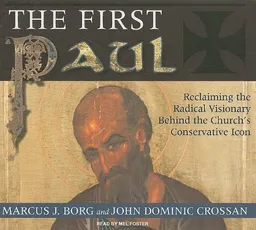 The First Paul: Reclaiming the Radical Visionary Behind the Church's Conservative Icon