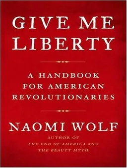 Give Me Liberty: A Handbook for American Revolutionaries