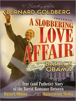 A Slobbering Love Affair: The True (and Pathetic) Story of the Torrid Romance Between Barack Obama and the Mainstream Media