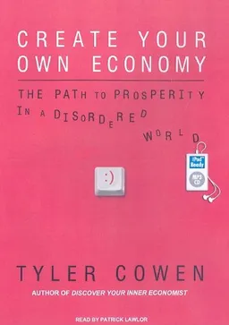 Create Your Own Economy: The Path to Prosperity in a Disordered World