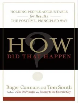 How Did That Happen?: Holding People Accountable for Results the Positive, Principled Way