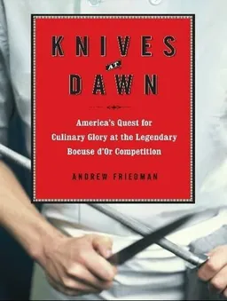 עטיפת הספר Knives at Dawn: America's Quest for Culinary Glory at the Legendary Bocuse d'Or Competition מאת Andrew Friedman
